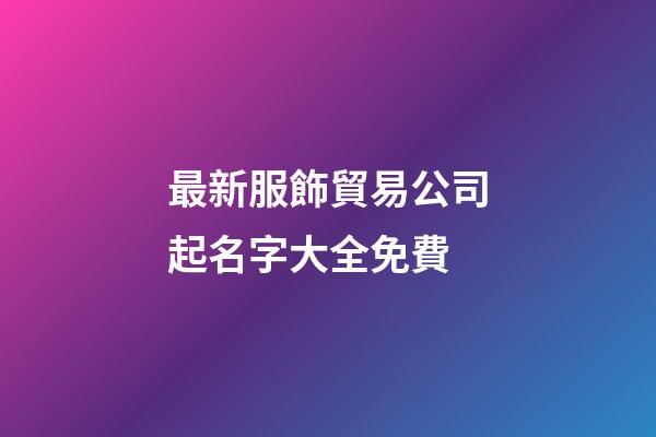 最新服飾貿易公司起名字大全免費-第1張-公司起名-玄機派