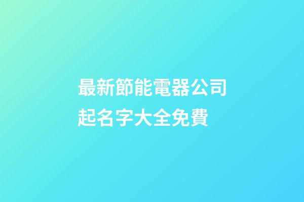 最新節能電器公司起名字大全免費-第1張-公司起名-玄機派