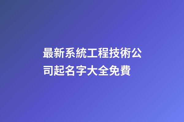 最新系統工程技術公司起名字大全免費-第1張-公司起名-玄機派