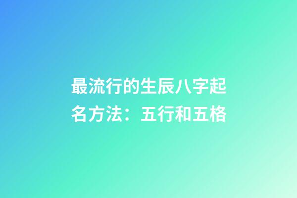 最流行的生辰八字起名方法：五行和五格