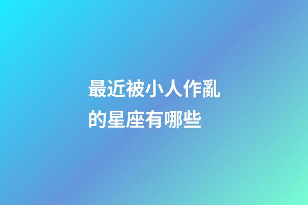 最近被小人作亂的星座有哪些-第1張-星座運勢-玄機派