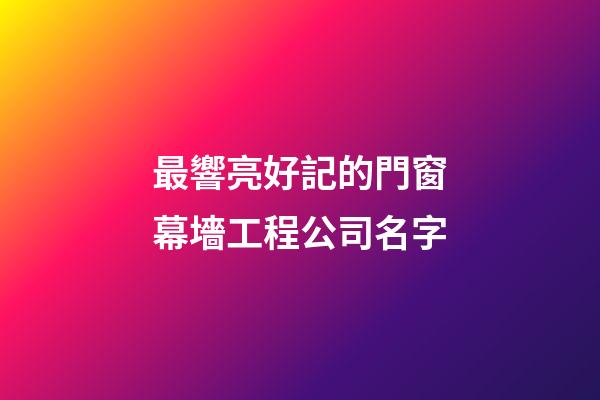最響亮好記的門窗幕墻工程公司名字-第1張-公司起名-玄機派