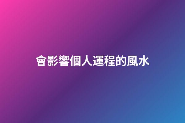 會影響個人運程的風水