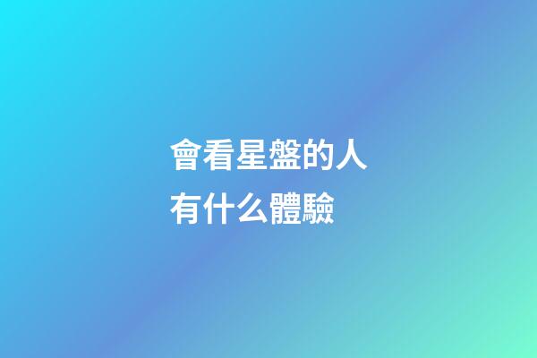 會看星盤的人有什么體驗-第1張-星座運勢-玄機派