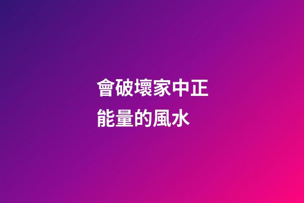 會破壞家中正能量的風水