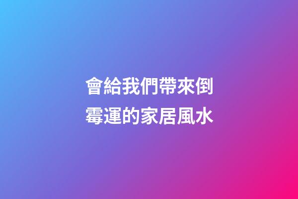 會給我們帶來倒霉運的家居風水