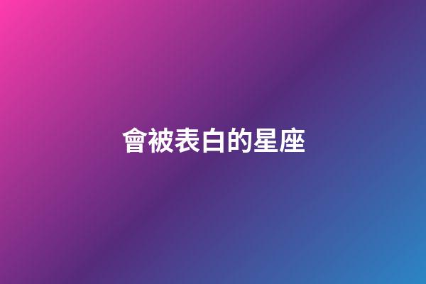 會被表白的星座-第1張-星座運勢-玄機派