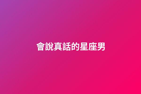 會說真話的星座男-第1張-星座運勢-玄機派