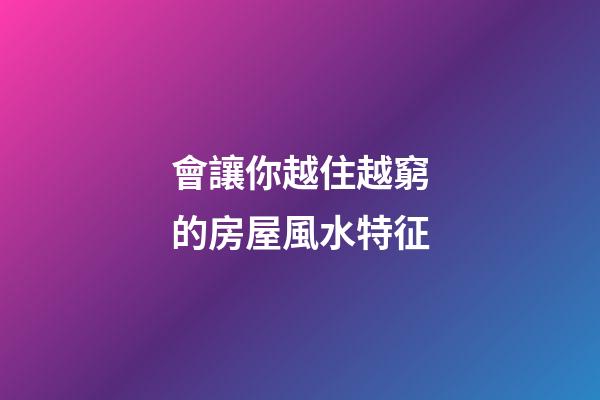會讓你越住越窮的房屋風水特征