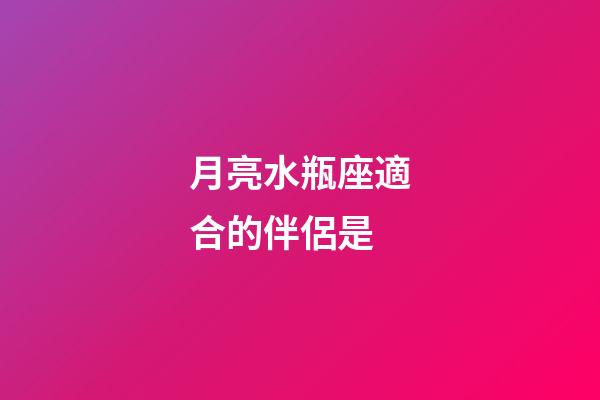 月亮水瓶座適合的伴侶是-第1張-星座運勢-玄機派