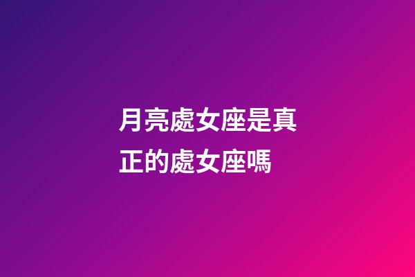 月亮處女座是真正的處女座嗎-第1張-星座運勢-玄機派