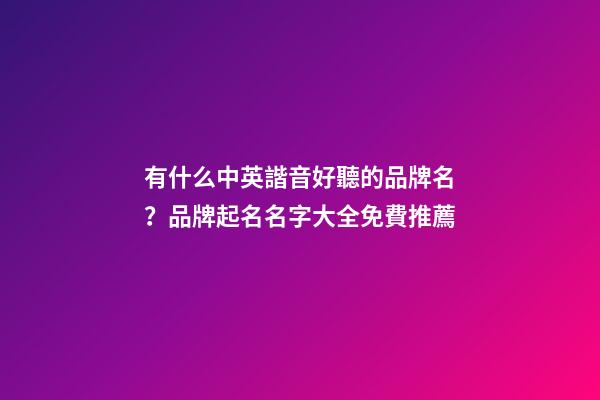 有什么中英諧音好聽的品牌名？品牌起名名字大全免費推薦-第1張-商標起名-玄機派