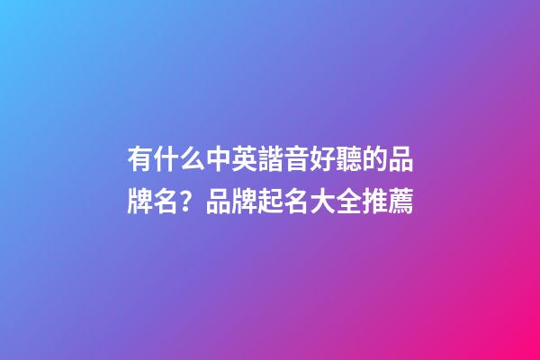 有什么中英諧音好聽的品牌名？品牌起名大全推薦