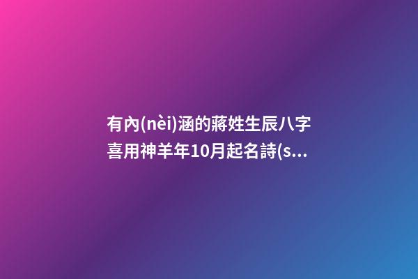 有內(nèi)涵的蔣姓生辰八字喜用神羊年10月起名詩(shī)意的