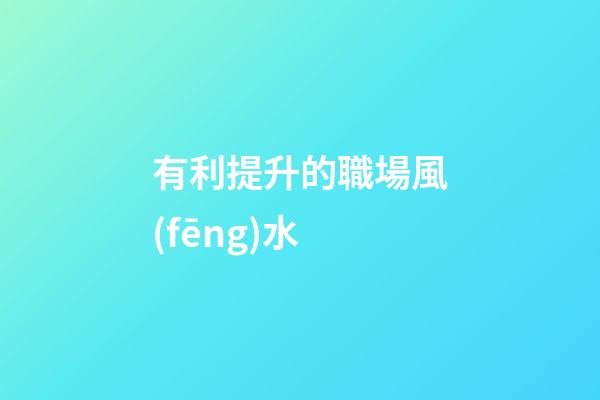 有利提升的職場風(fēng)水