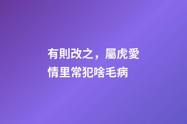 有則改之，屬虎愛情里常犯啥毛病