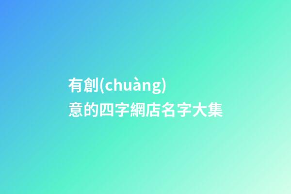 有創(chuàng)意的四字網店名字大集-第1張-店鋪起名-玄機派