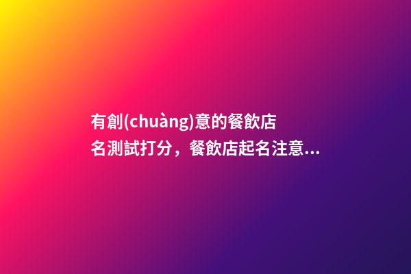 有創(chuàng)意的餐飲店名測試打分，餐飲店起名注意事項？-第1張-店鋪起名-玄機派