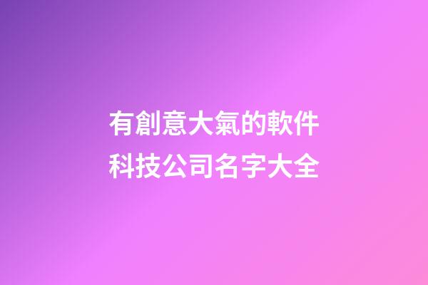 有創意大氣的軟件科技公司名字大全-第1張-公司起名-玄機派