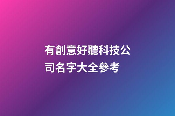 有創意好聽科技公司名字大全參考-第1張-公司起名-玄機派