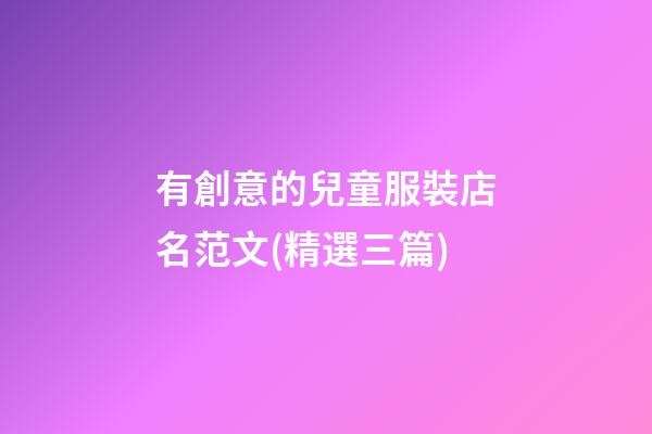 有創意的兒童服裝店名范文(精選三篇)-第1張-店鋪起名-玄機派
