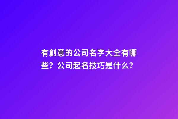 有創意的公司名字大全有哪些？公司起名技巧是什么？-第1張-公司起名-玄機派