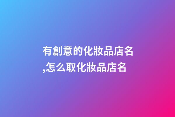 有創意的化妝品店名,怎么取化妝品店名-第1張-店鋪起名-玄機派