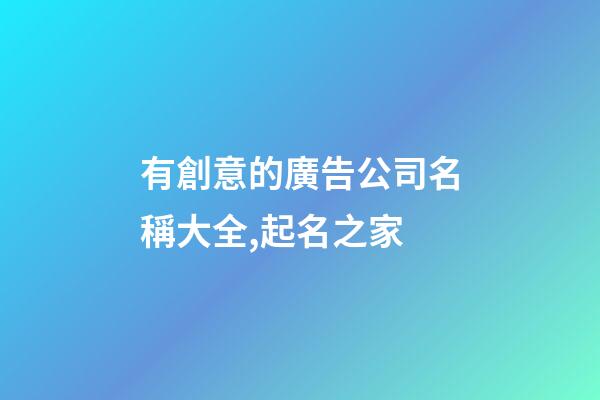 有創意的廣告公司名稱大全,起名之家-第1張-公司起名-玄機派