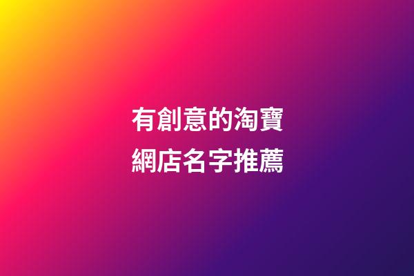 有創意的淘寶網店名字推薦-第1張-店鋪起名-玄機派