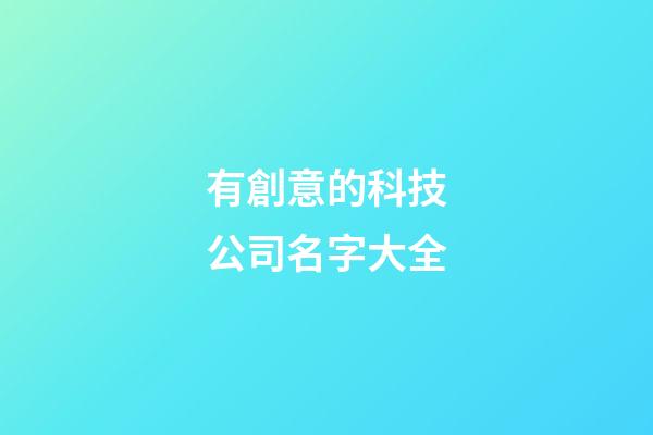有創意的科技公司名字大全-第1張-公司起名-玄機派
