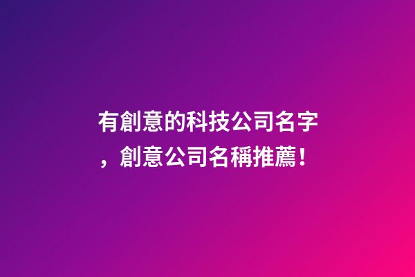 有創意的科技公司名字，創意公司名稱推薦！-第1張-公司起名-玄機派