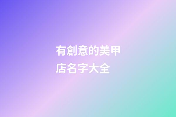 有創意的美甲店名字大全-第1張-店鋪起名-玄機派