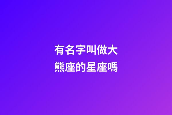 有名字叫做大熊座的星座嗎-第1張-星座運勢-玄機派
