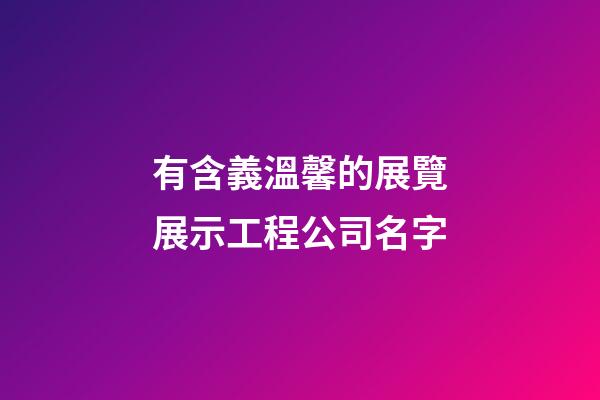 有含義溫馨的展覽展示工程公司名字-第1張-公司起名-玄機(jī)派