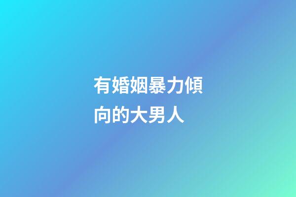 有婚姻暴力傾向的大男人