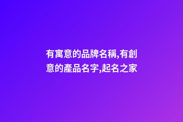 有寓意的品牌名稱,有創意的產品名字,起名之家