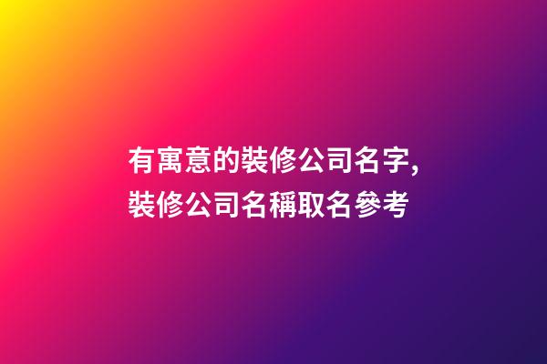 有寓意的裝修公司名字,裝修公司名稱取名參考-第1張-公司起名-玄機派
