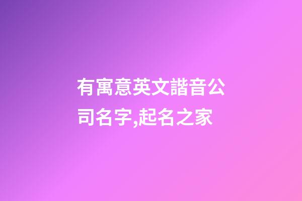 有寓意英文諧音公司名字,起名之家-第1張-公司起名-玄機派