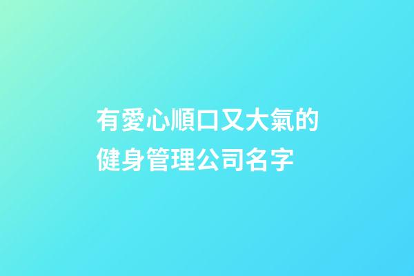有愛心順口又大氣的健身管理公司名字-第1張-公司起名-玄機派