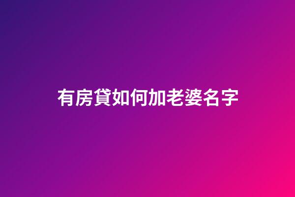 有房貸如何加老婆名字