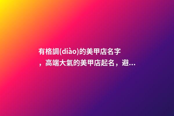 有格調(diào)的美甲店名字，高端大氣的美甲店起名，避免重名