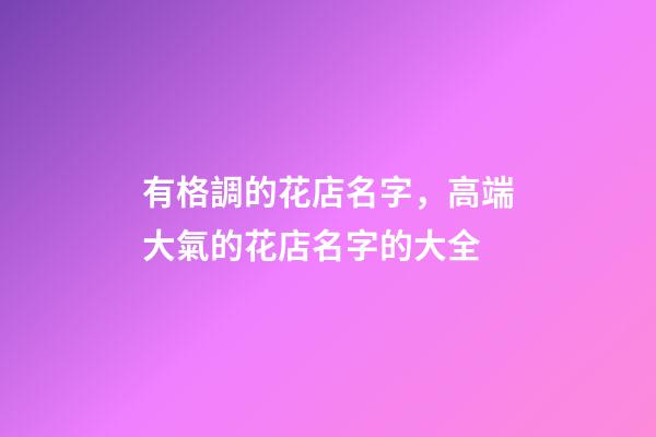 有格調的花店名字，高端大氣的花店名字的大全-第1張-店鋪起名-玄機派