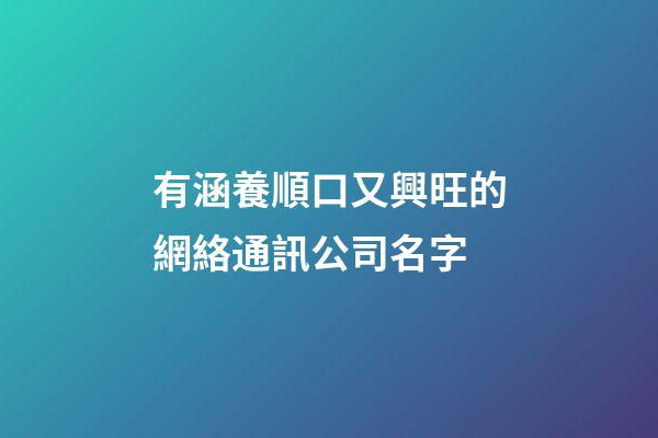 有涵養順口又興旺的網絡通訊公司名字-第1張-公司起名-玄機派