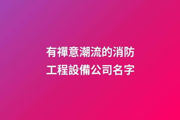 有禪意潮流的消防工程設備公司名字-第1張-公司起名-玄機派