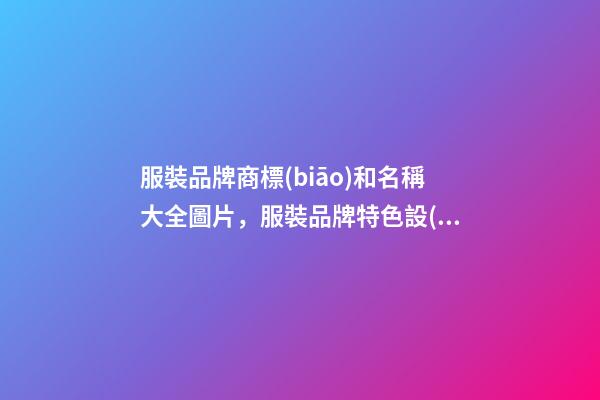 服裝品牌商標(biāo)和名稱大全圖片，服裝品牌特色設(shè)計(jì)大師專業(yè)-第1張-商標(biāo)起名-玄機(jī)派