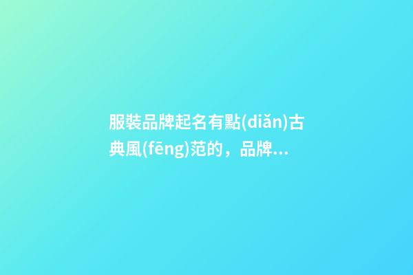 服裝品牌起名有點(diǎn)古典風(fēng)范的，品牌名稱比較好的設(shè)計(jì)！-第1張-商標(biāo)起名-玄機(jī)派