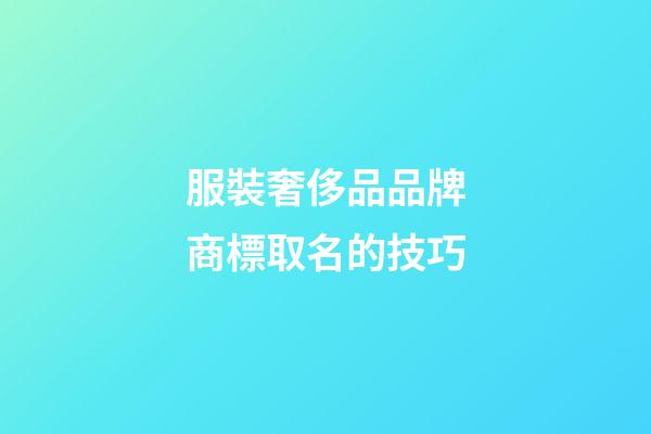 服裝奢侈品品牌商標取名的技巧-第1張-商標起名-玄機派