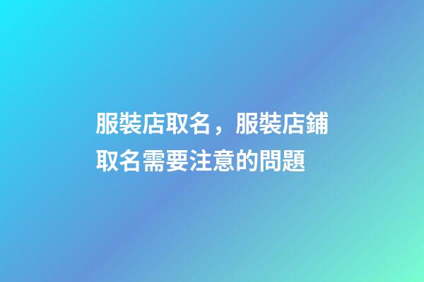 服裝店取名，服裝店鋪取名需要注意的問題-第1張-店鋪起名-玄機派