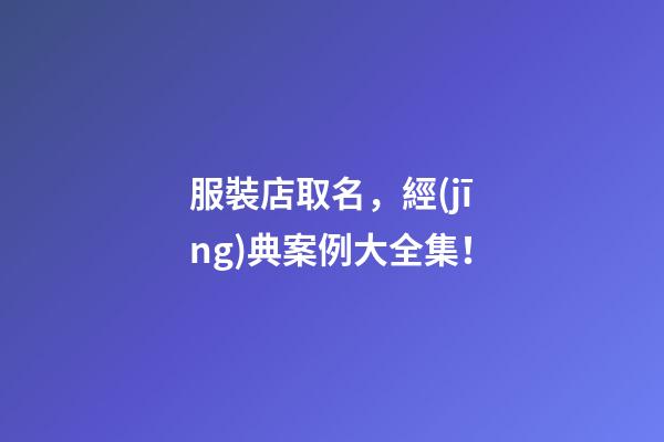 服裝店取名，經(jīng)典案例大全集！-第1張-店鋪起名-玄機派