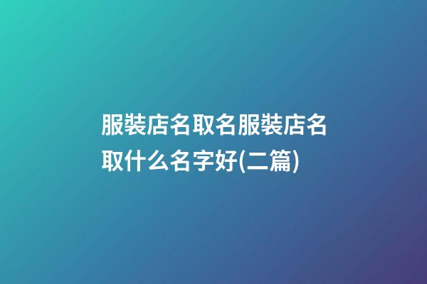 服裝店名取名服裝店名取什么名字好(二篇)-第1張-店鋪起名-玄機派
